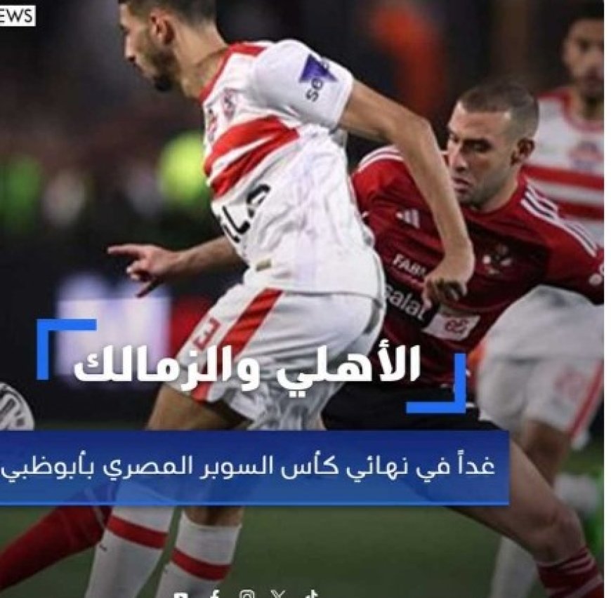 غداً الخميس في نهائي كأس السوبر المصري بأبوظبي الاهلي والزمالك..