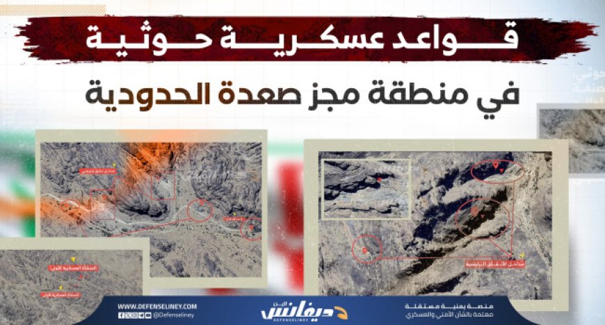 تحقيق: قواعد عسكرية حو,,ثية جديدة في منطقة مجز صعدة على الحدود مع السعودية...